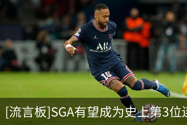 [流言板]SGA有望成为史上第3位连续5季场均30+球员和第4位三连庄MVP